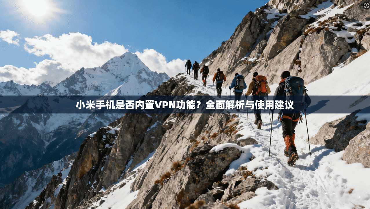小米手机是否内置VPN功能？全面解析与使用建议  第1张