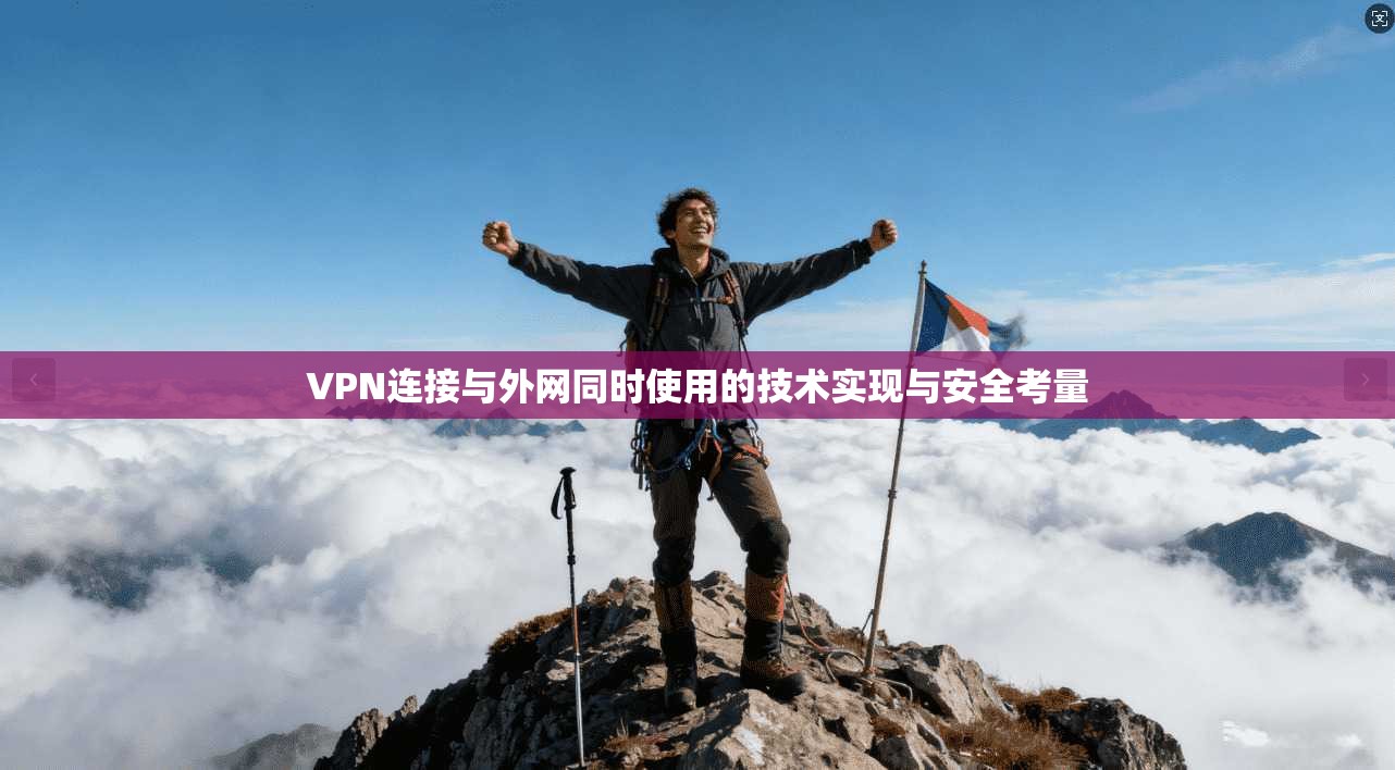 VPN连接与外网同时使用的技术实现与安全考量  第1张