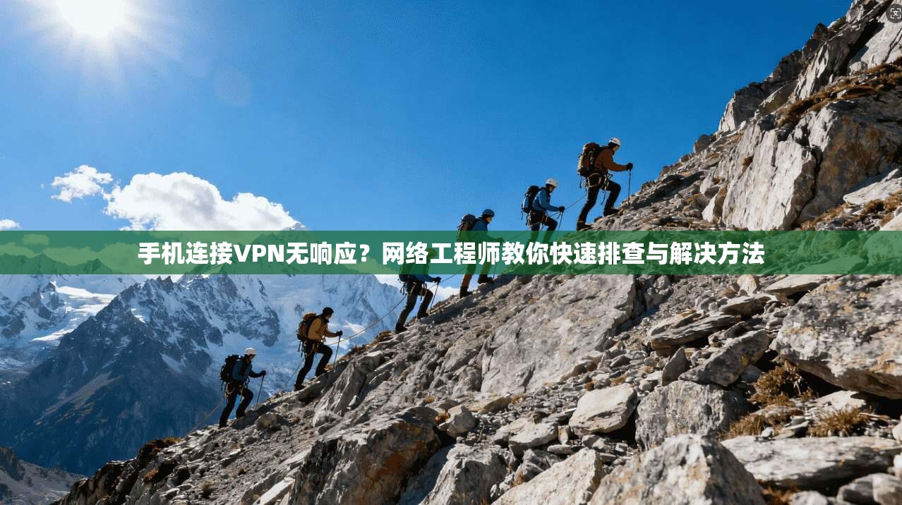 手机连接VPN无响应？网络工程师教你快速排查与解决方法  第1张