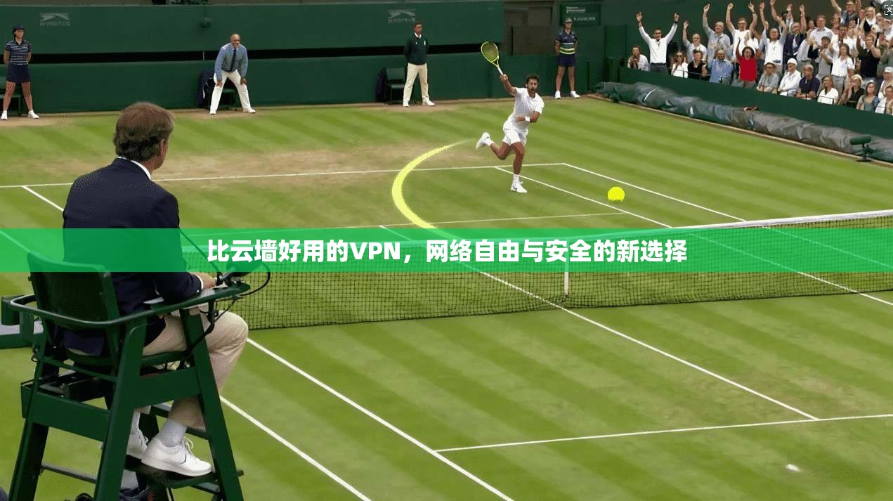 比云墙好用的VPN，网络自由与安全的新选择  第1张