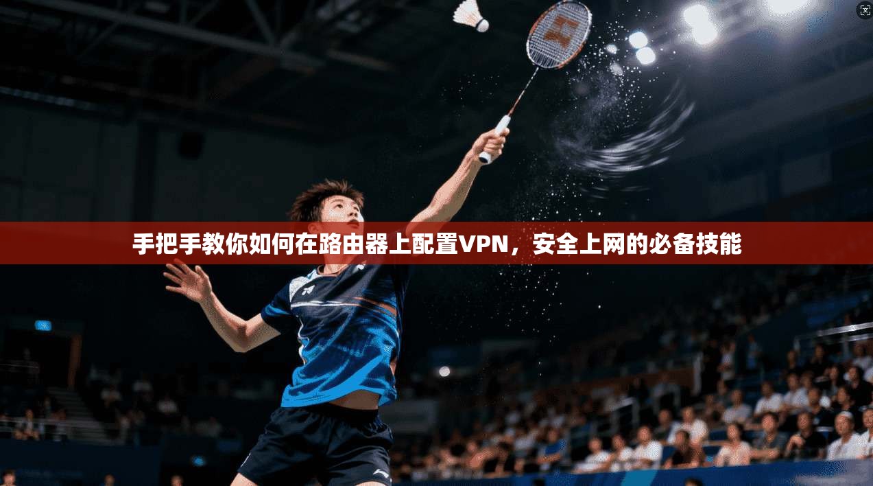 手把手教你如何在路由器上配置VPN，安全上网的必备技能  第1张