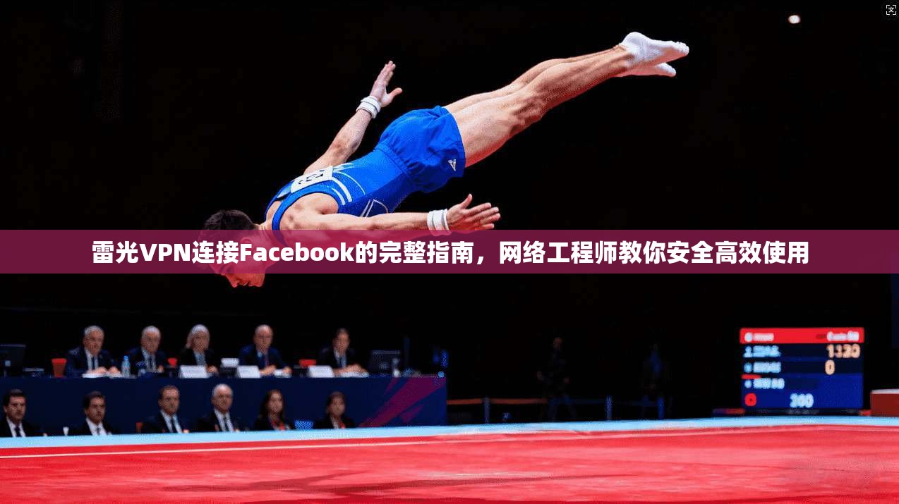 雷光VPN连接Facebook的完整指南，网络工程师教你安全高效使用  第1张