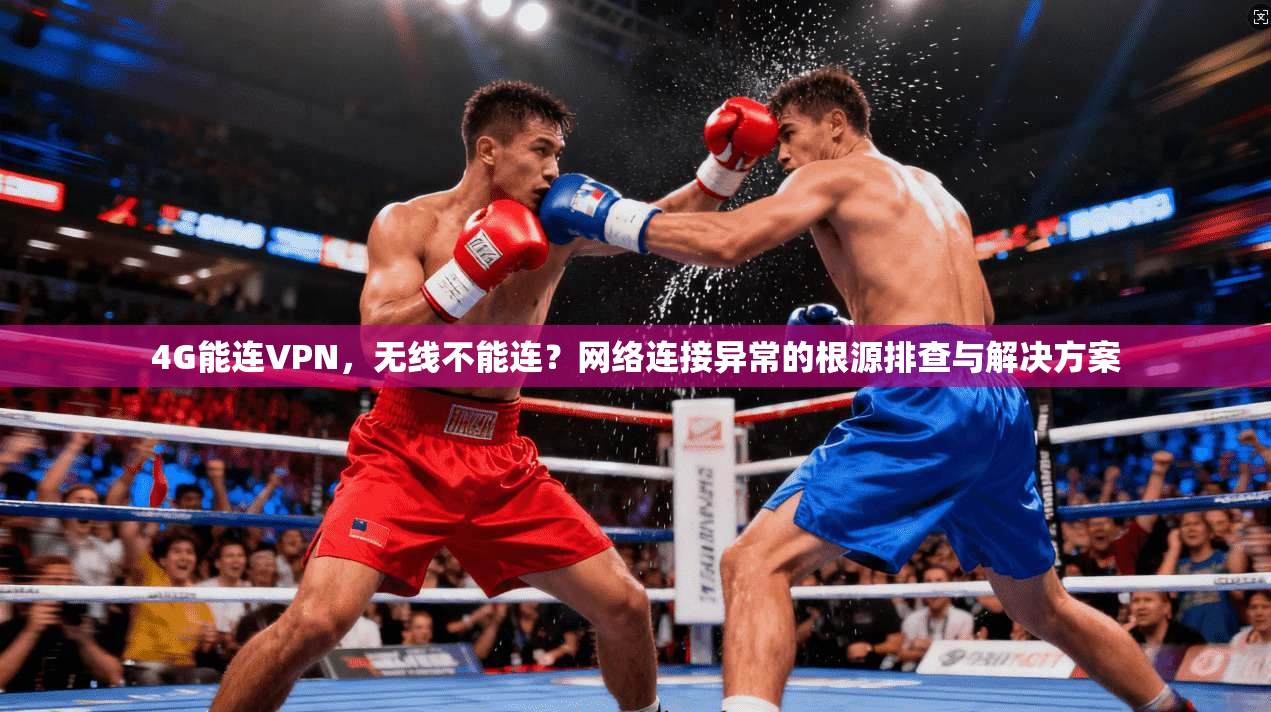 4G能连VPN，无线不能连？网络连接异常的根源排查与解决方案  第1张