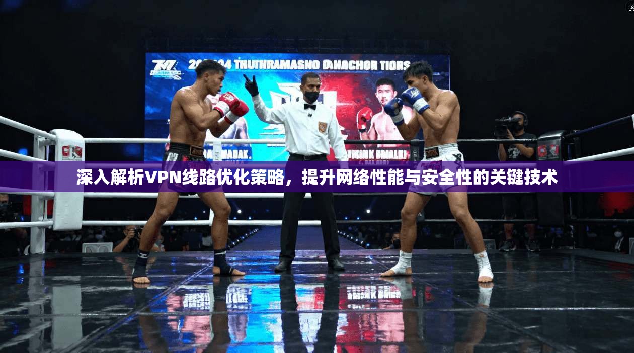 深入解析VPN线路优化策略，提升网络性能与安全性的关键技术  第1张