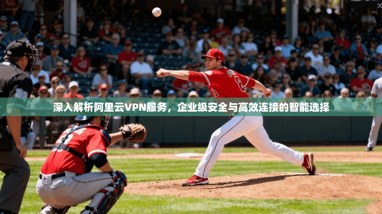 深入解析阿里云VPN服务，企业级安全与高效连接的智能选择  第1张