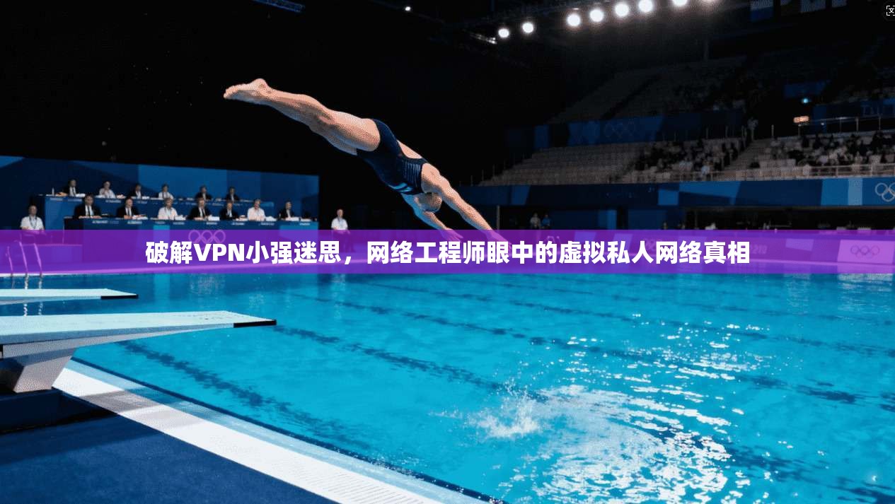 破解VPN小强迷思，网络工程师眼中的虚拟私人网络真相  第1张