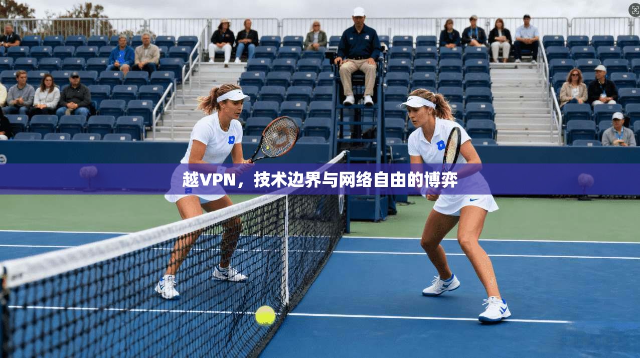 越VPN，技术边界与网络自由的博弈  第1张