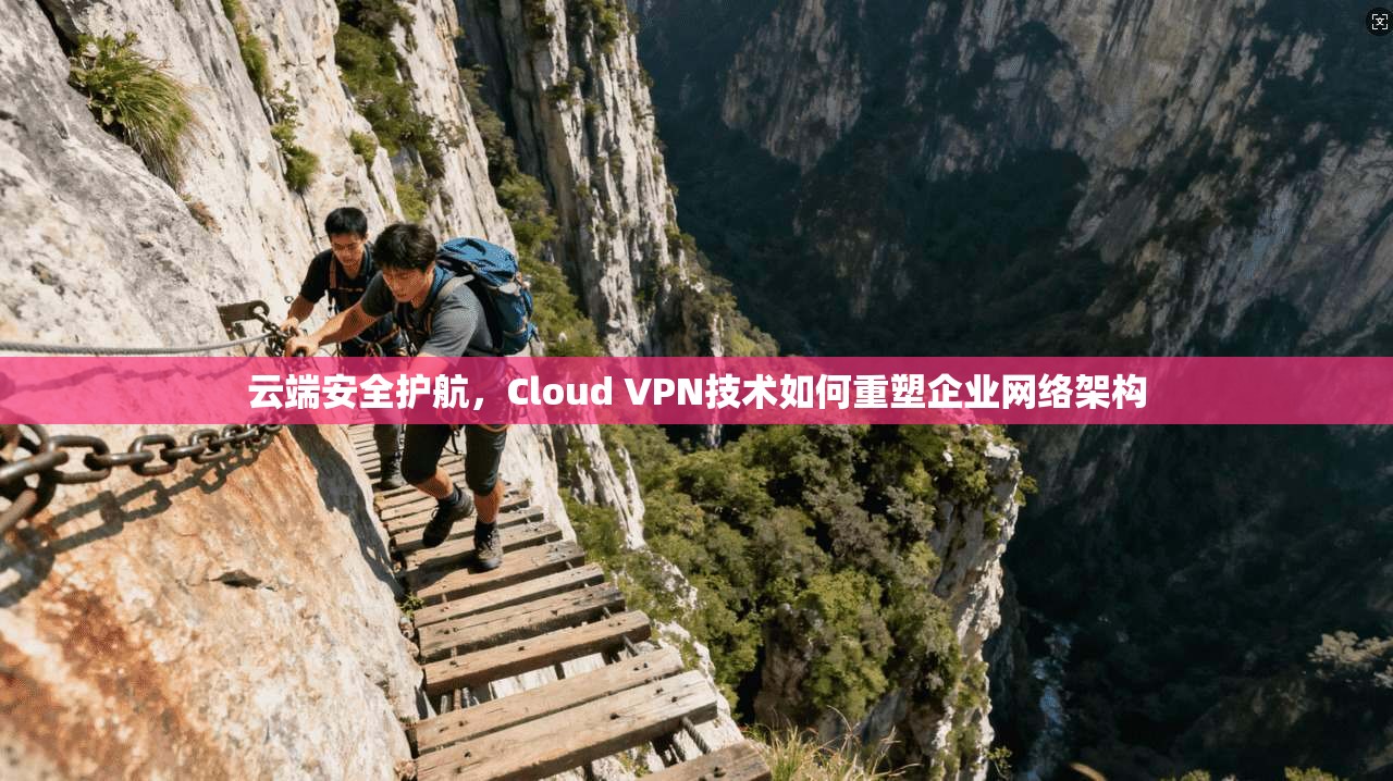 云端安全护航，Cloud VPN技术如何重塑企业网络架构  第1张
