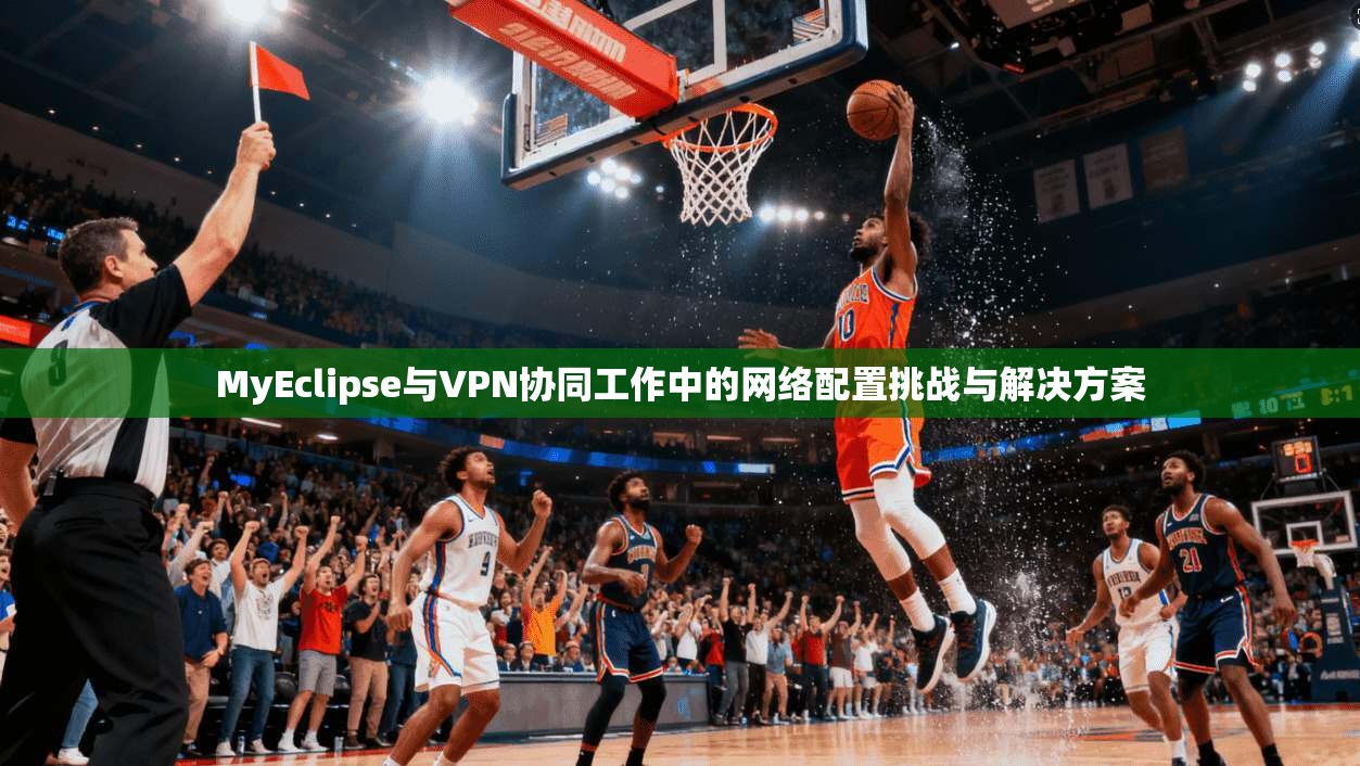 MyEclipse与VPN协同工作中的网络配置挑战与解决方案  第1张