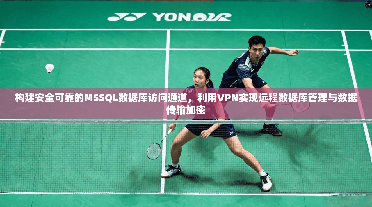 构建安全可靠的MSSQL数据库访问通道，利用VPN实现远程数据库管理与数据传输加密  第1张