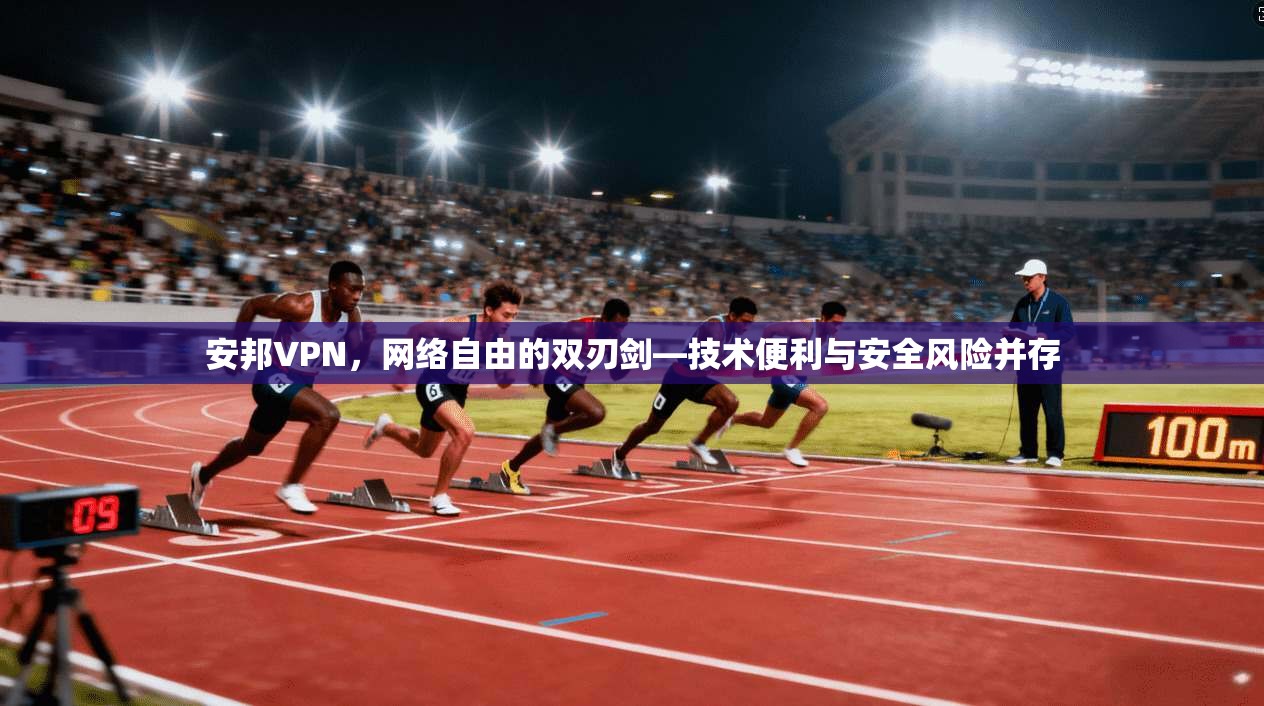 安邦VPN，网络自由的双刃剑—技术便利与安全风险并存  第1张