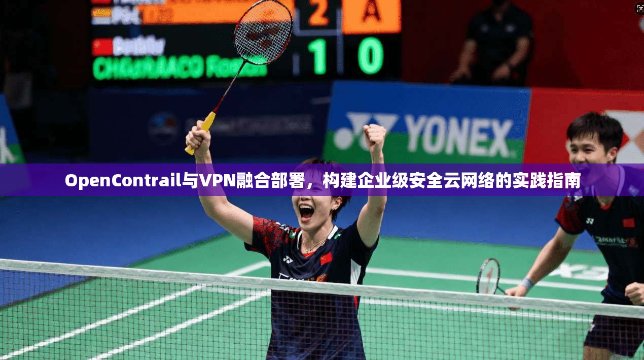 OpenContrail与VPN融合部署，构建企业级安全云网络的实践指南  第1张