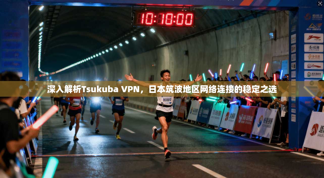 深入解析Tsukuba VPN，日本筑波地区网络连接的稳定之选  第1张