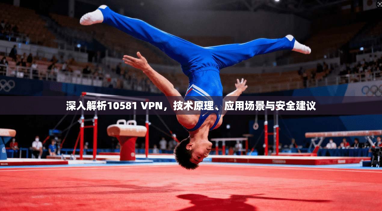 深入解析10581 VPN，技术原理、应用场景与安全建议  第1张