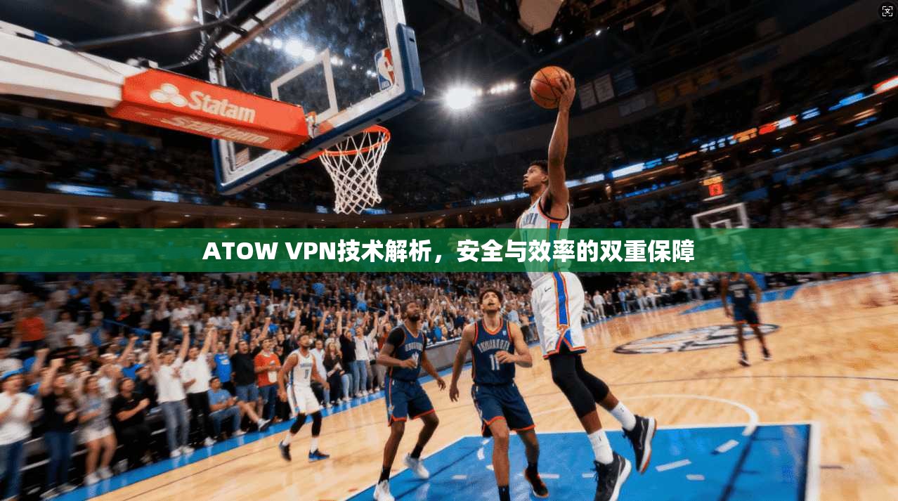 ATOW VPN技术解析，安全与效率的双重保障  第1张