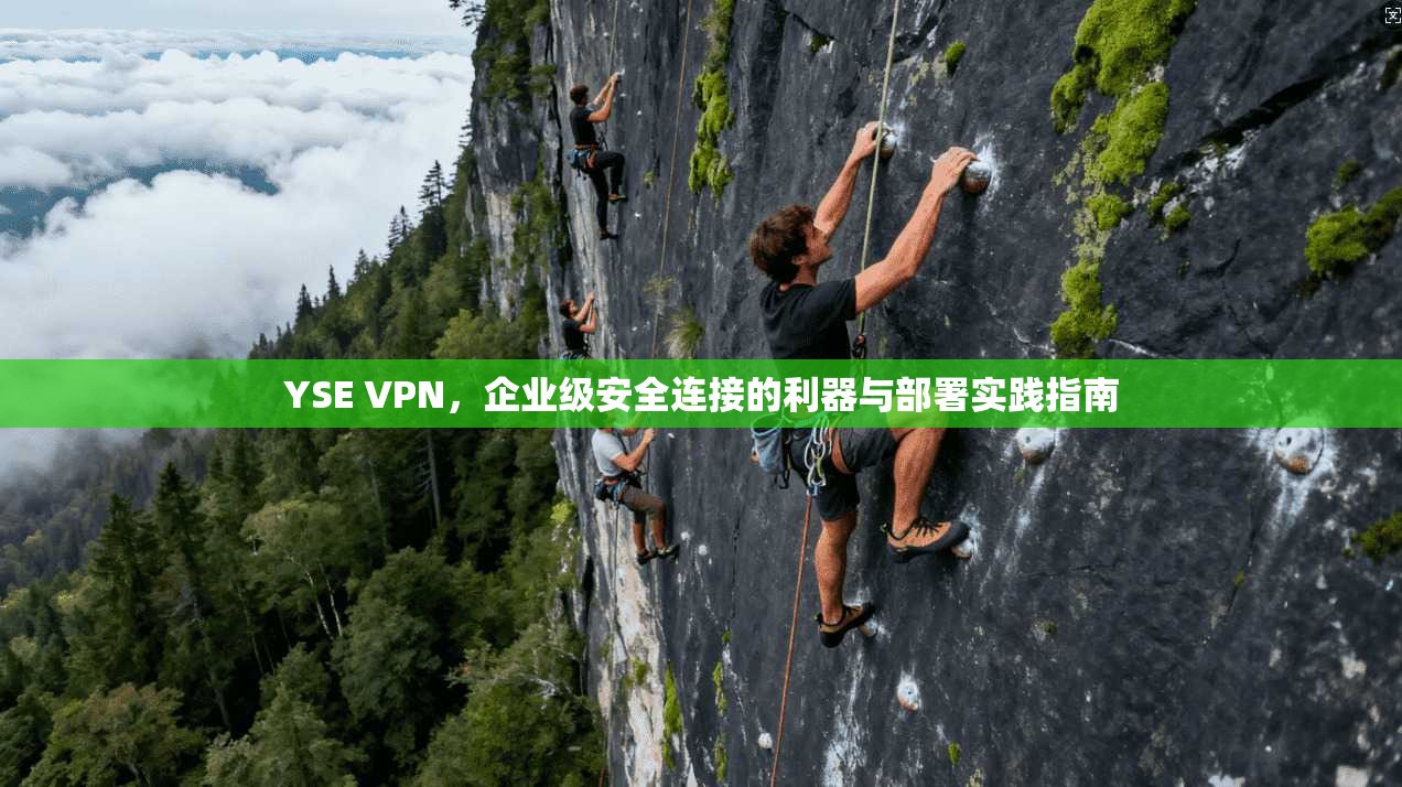 YSE VPN，企业级安全连接的利器与部署实践指南  第1张