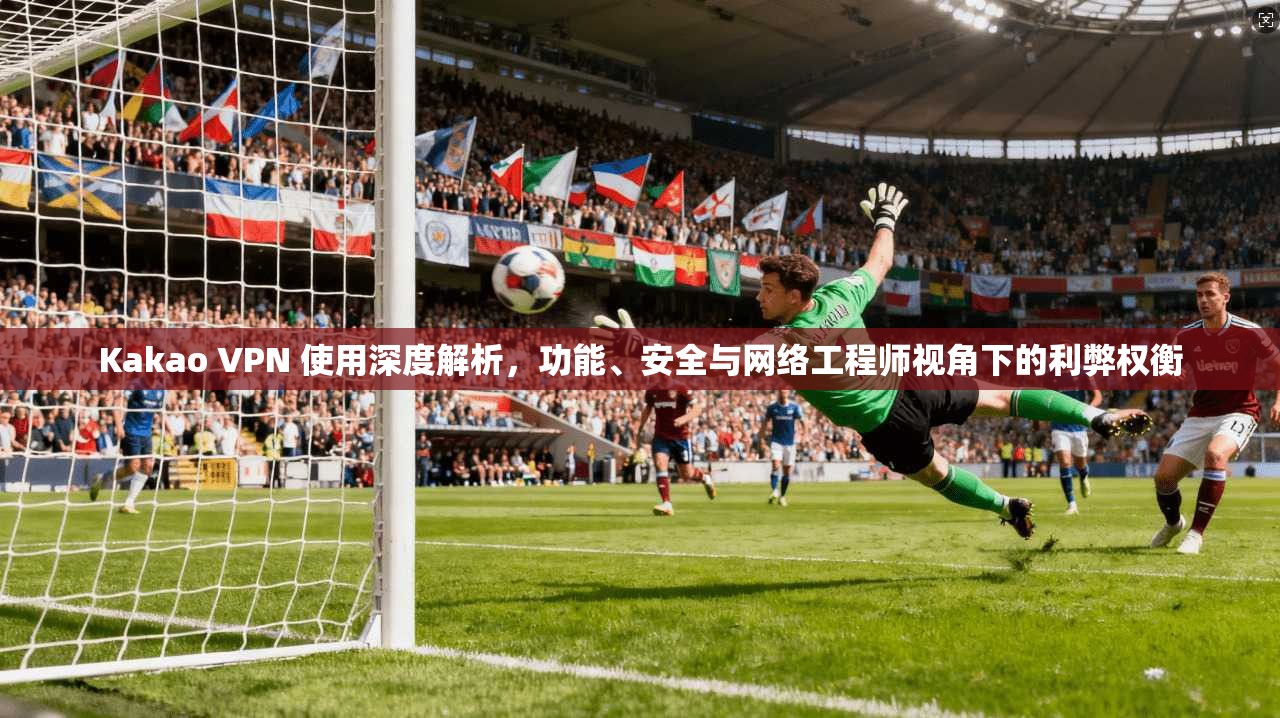 Kakao VPN 使用深度解析，功能、安全与网络工程师视角下的利弊权衡  第1张