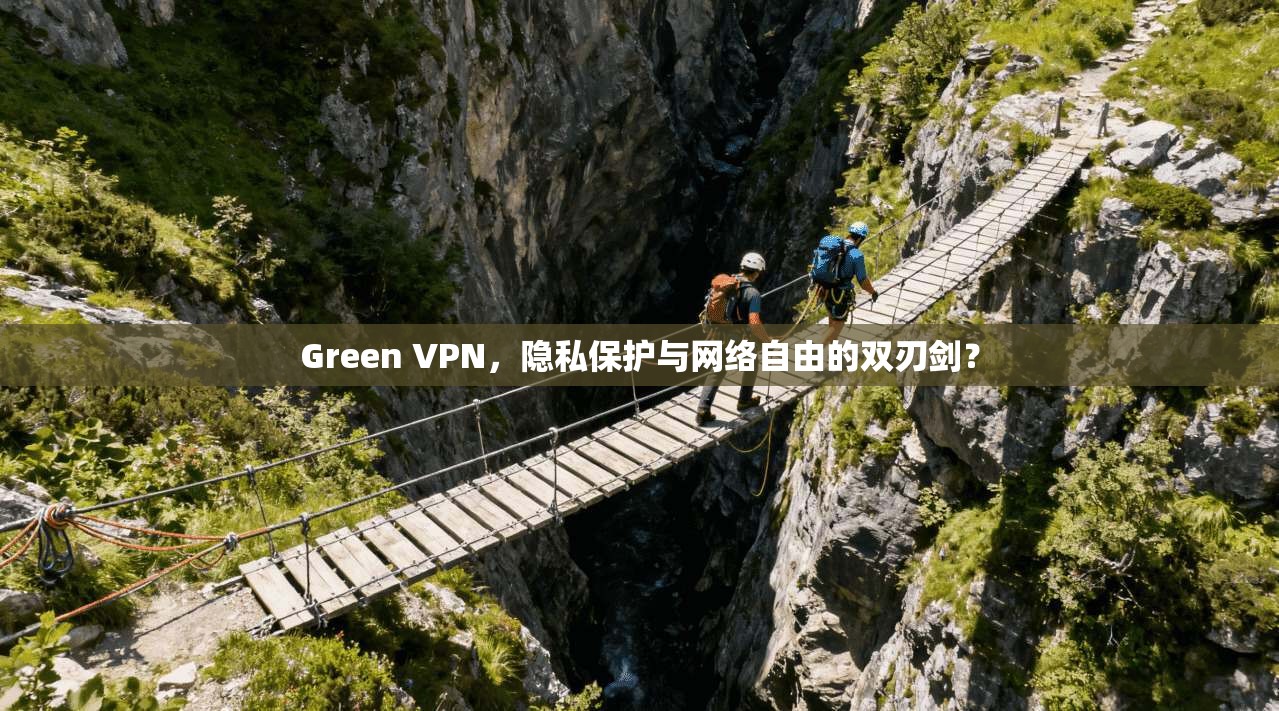 Green VPN，隐私保护与网络自由的双刃剑？  第1张