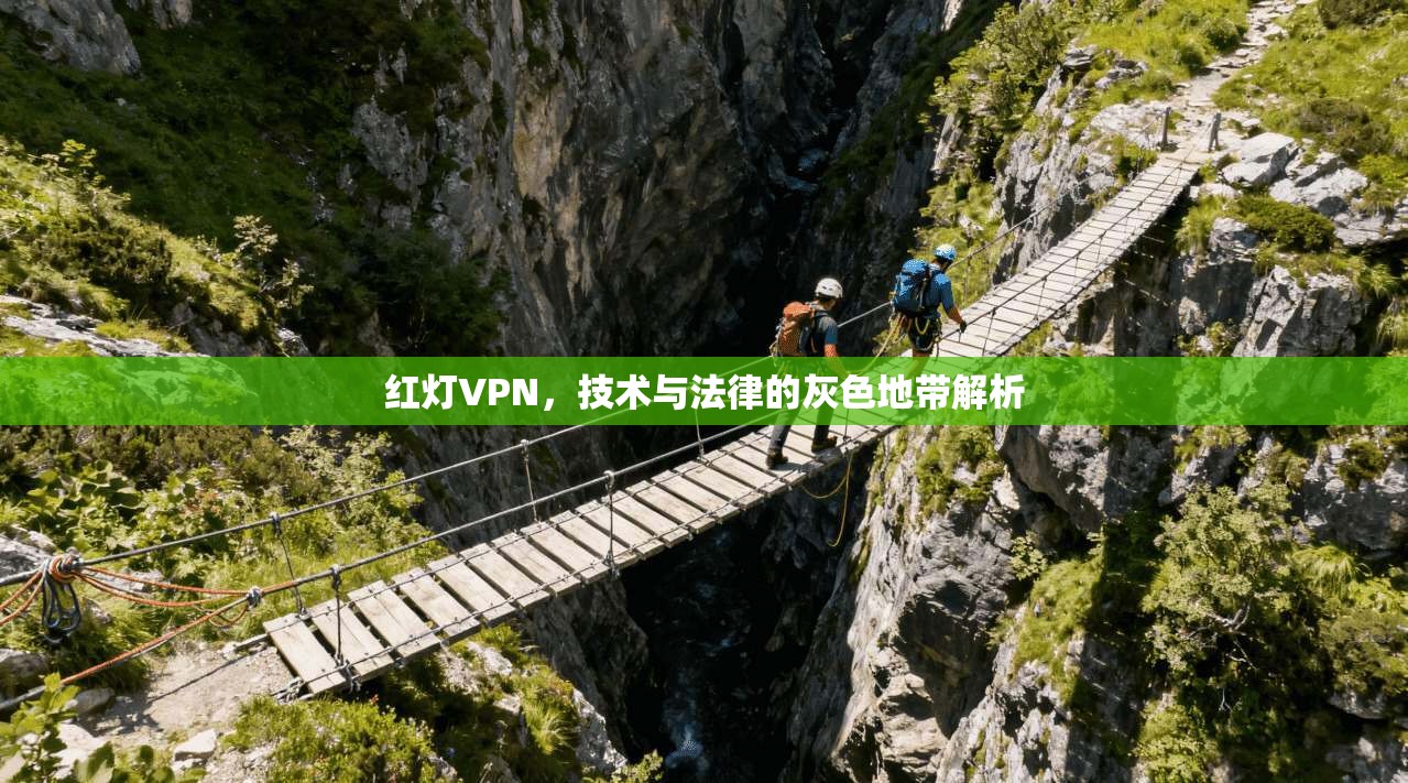 红灯VPN，技术与法律的灰色地带解析  第1张