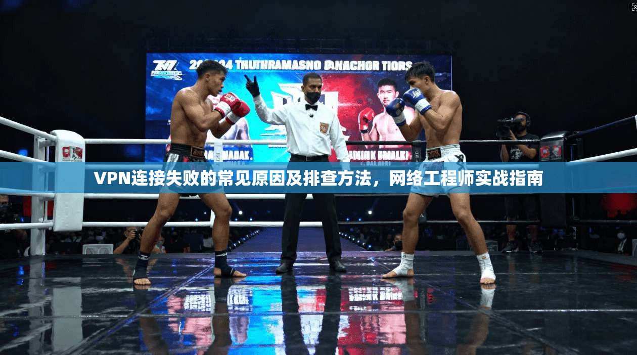VPN连接失败的常见原因及排查方法，网络工程师实战指南  第1张
