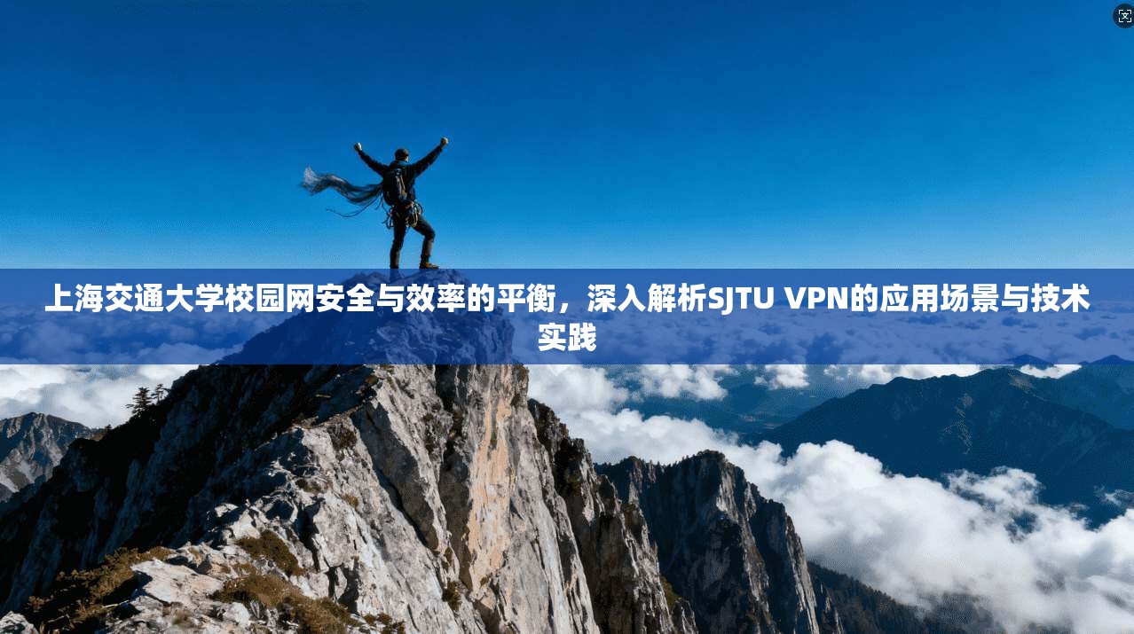 上海交通大学校园网安全与效率的平衡，深入解析SJTU VPN的应用场景与技术实践  第1张