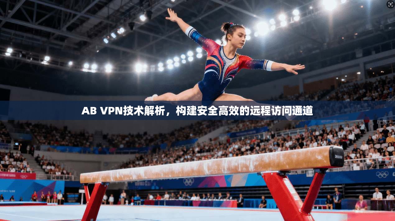 AB VPN技术解析，构建安全高效的远程访问通道  第1张