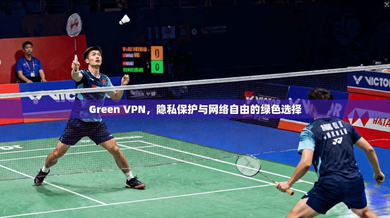 Green VPN，隐私保护与网络自由的绿色选择  第1张