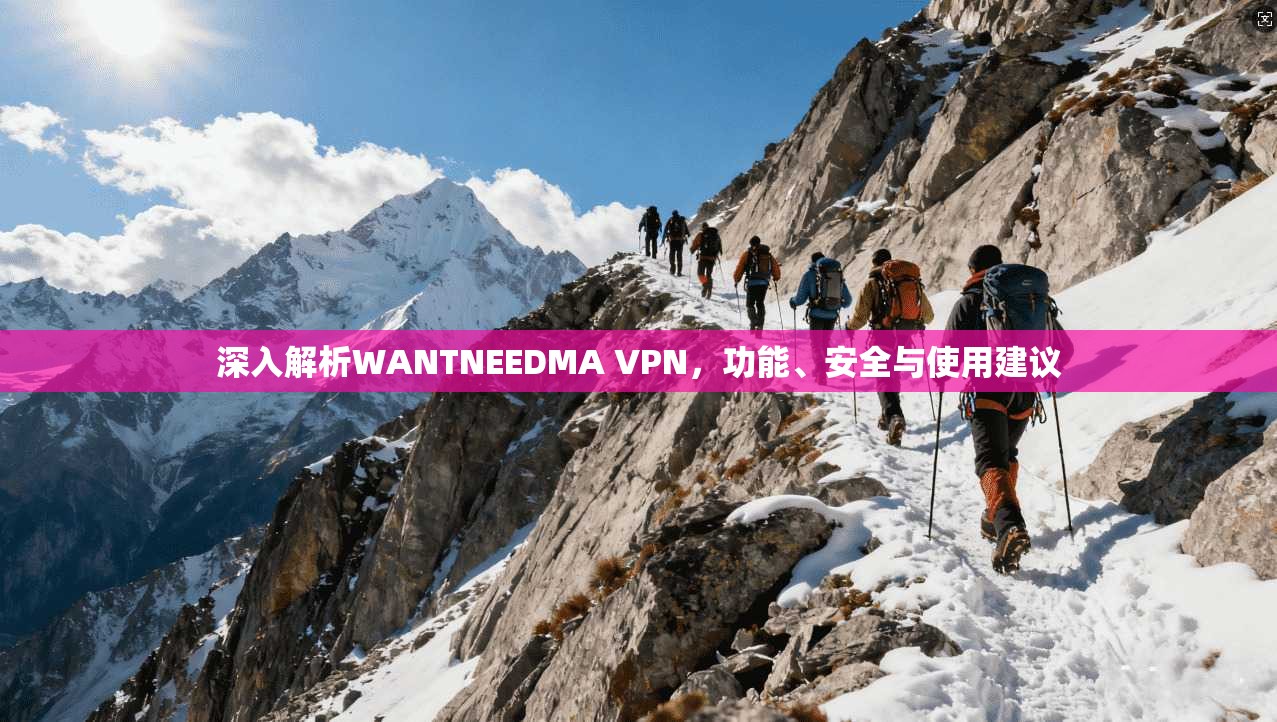 深入解析WANTNEEDMA VPN，功能、安全与使用建议  第1张