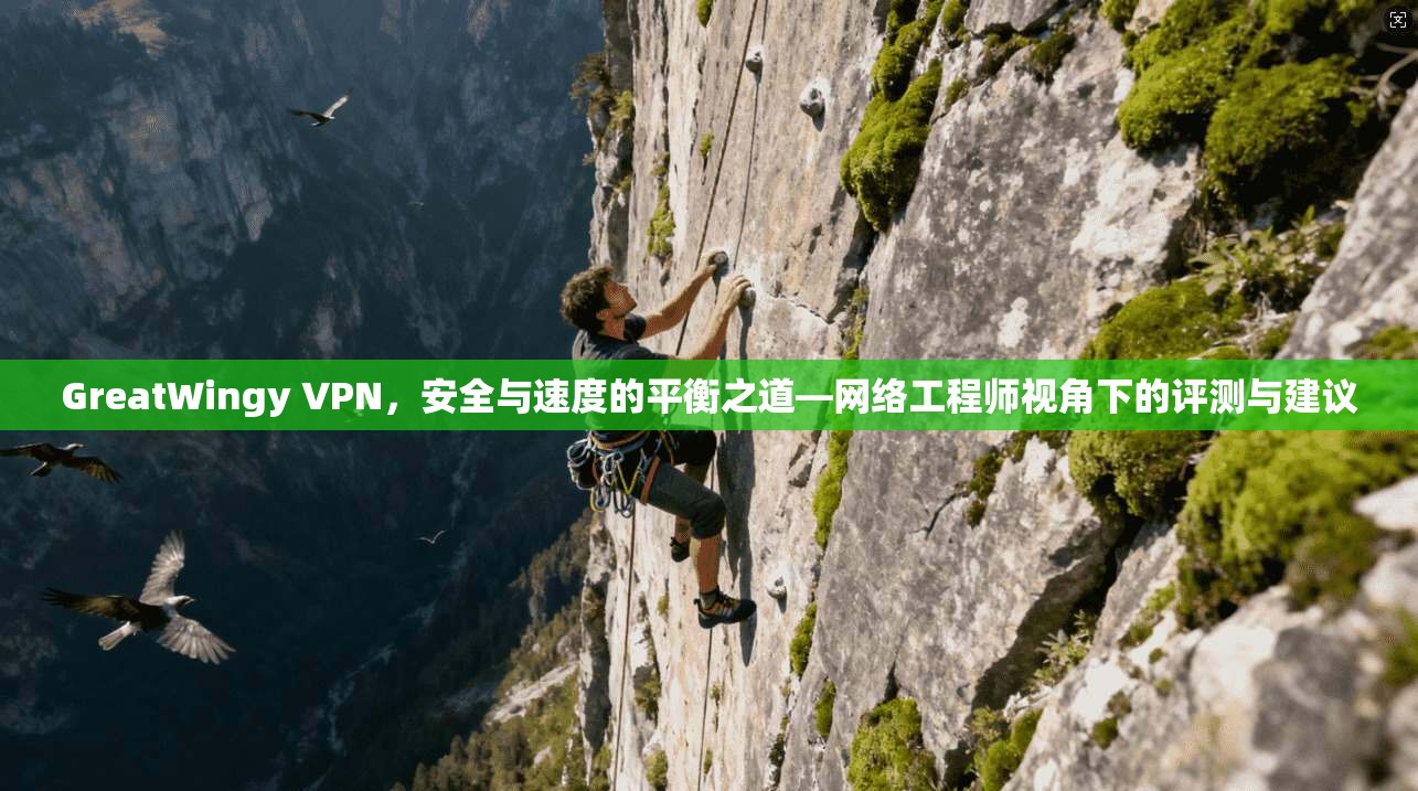 GreatWingy VPN，安全与速度的平衡之道—网络工程师视角下的评测与建议  第1张