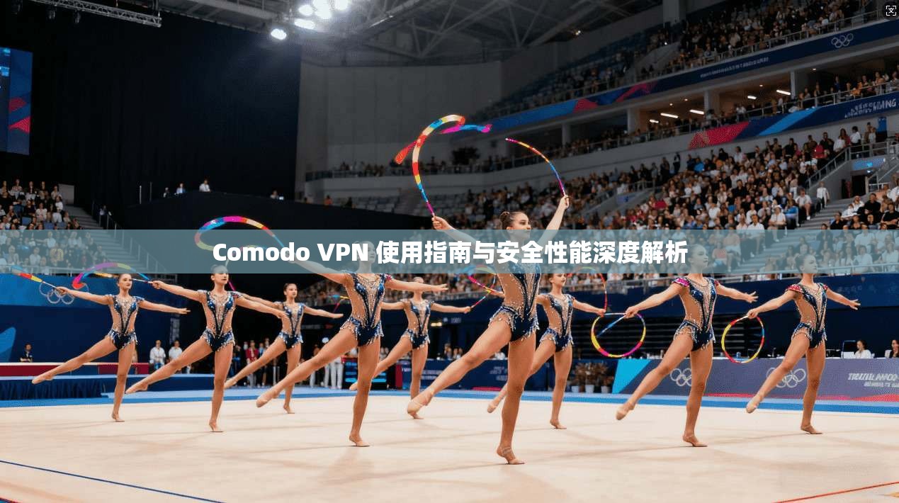 Comodo VPN 使用指南与安全性能深度解析  第1张