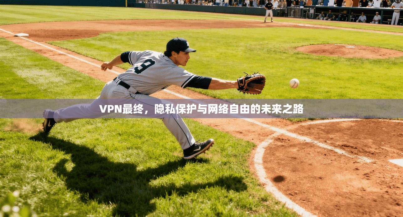 VPN最终，隐私保护与网络自由的未来之路  第1张