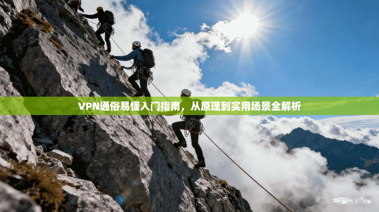 VPN通俗易懂入门指南，从原理到实用场景全解析  第1张