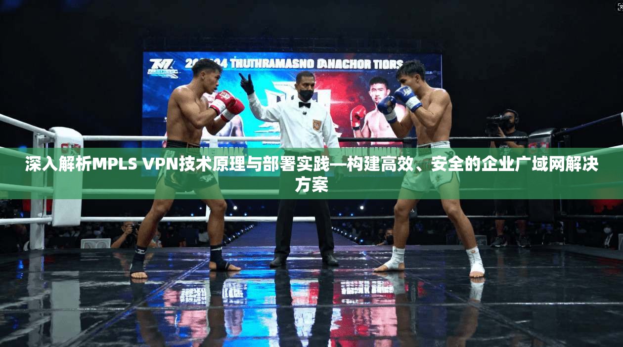 深入解析MPLS VPN技术原理与部署实践—构建高效、安全的企业广域网解决方案  第1张