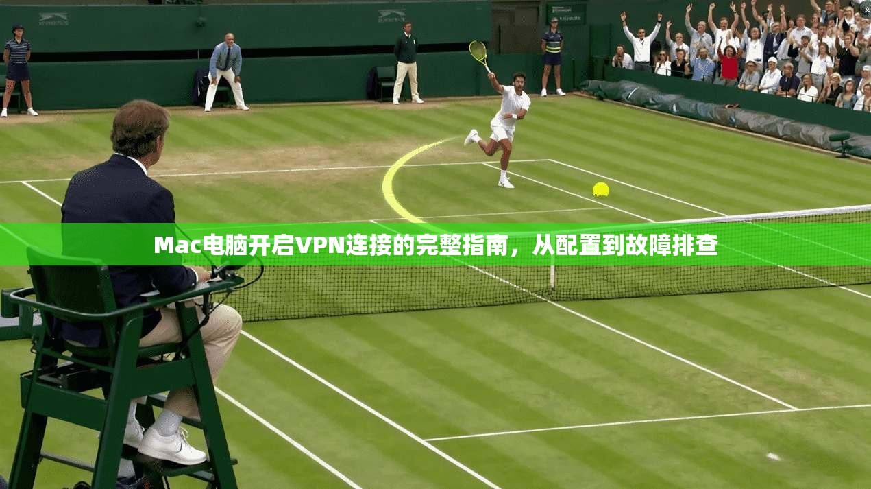 Mac电脑开启VPN连接的完整指南，从配置到故障排查  第1张