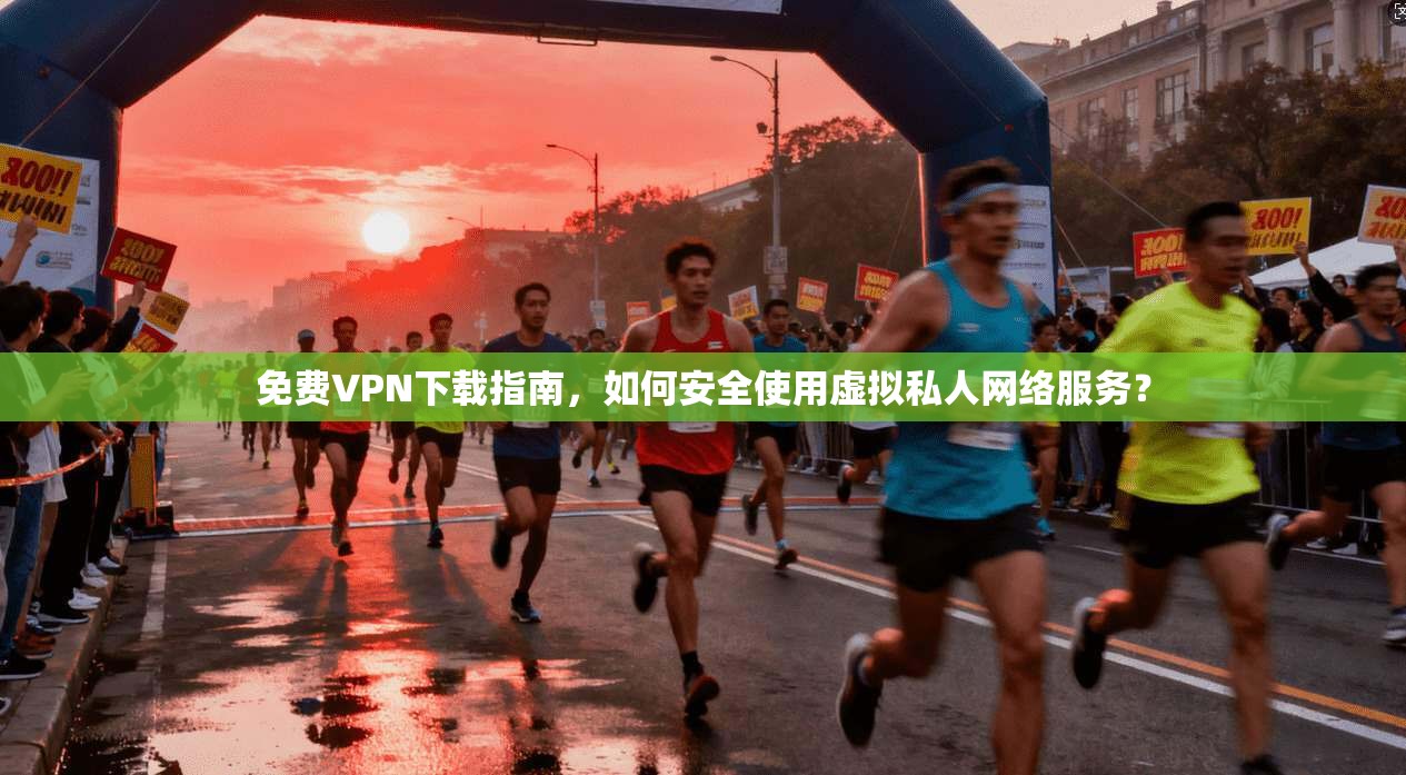 免费VPN下载指南，如何安全使用虚拟私人网络服务？  第1张