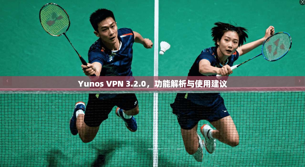 Yunos VPN 3.2.0，功能解析与使用建议  第1张