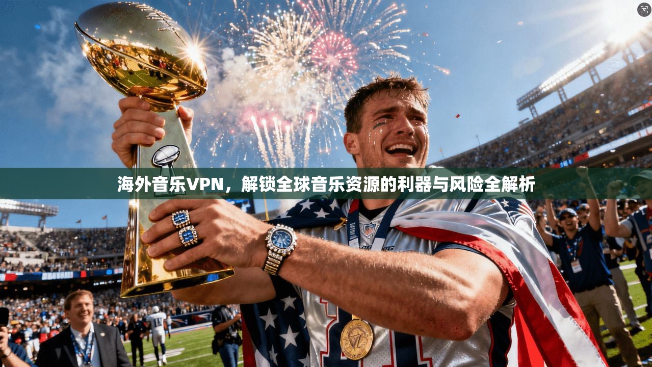 海外音乐VPN，解锁全球音乐资源的利器与风险全解析  第1张