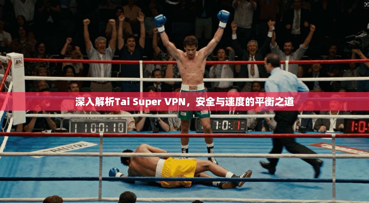 深入解析Tai Super VPN，安全与速度的平衡之道  第1张