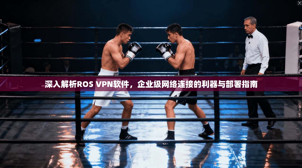深入解析ROS VPN软件，企业级网络连接的利器与部署指南  第1张