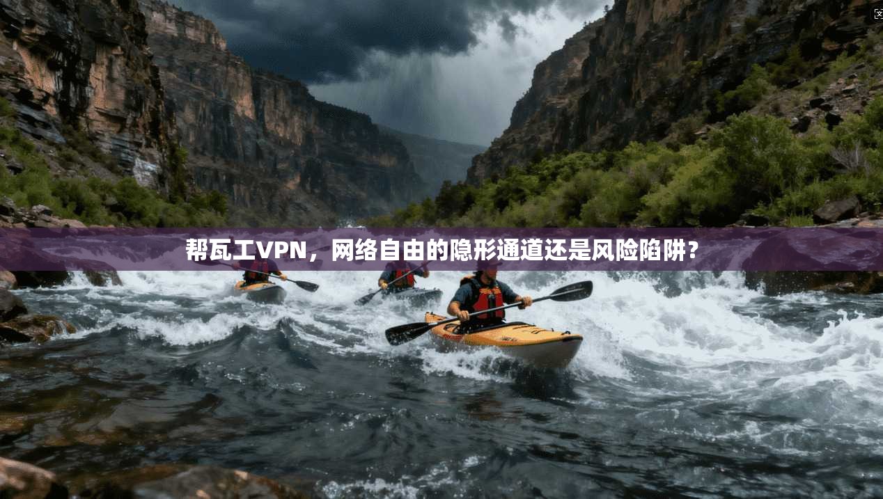 帮瓦工VPN，网络自由的隐形通道还是风险陷阱？  第1张