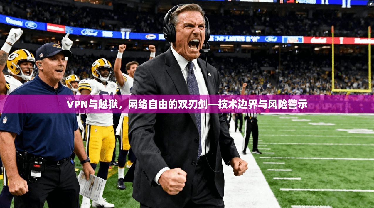 VPN与越狱，网络自由的双刃剑—技术边界与风险警示  第1张