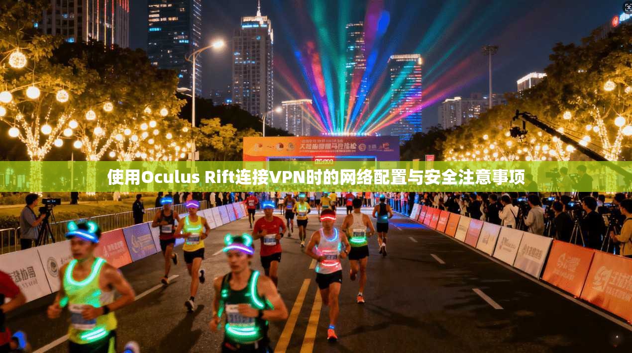 使用Oculus Rift连接VPN时的网络配置与安全注意事项  第1张