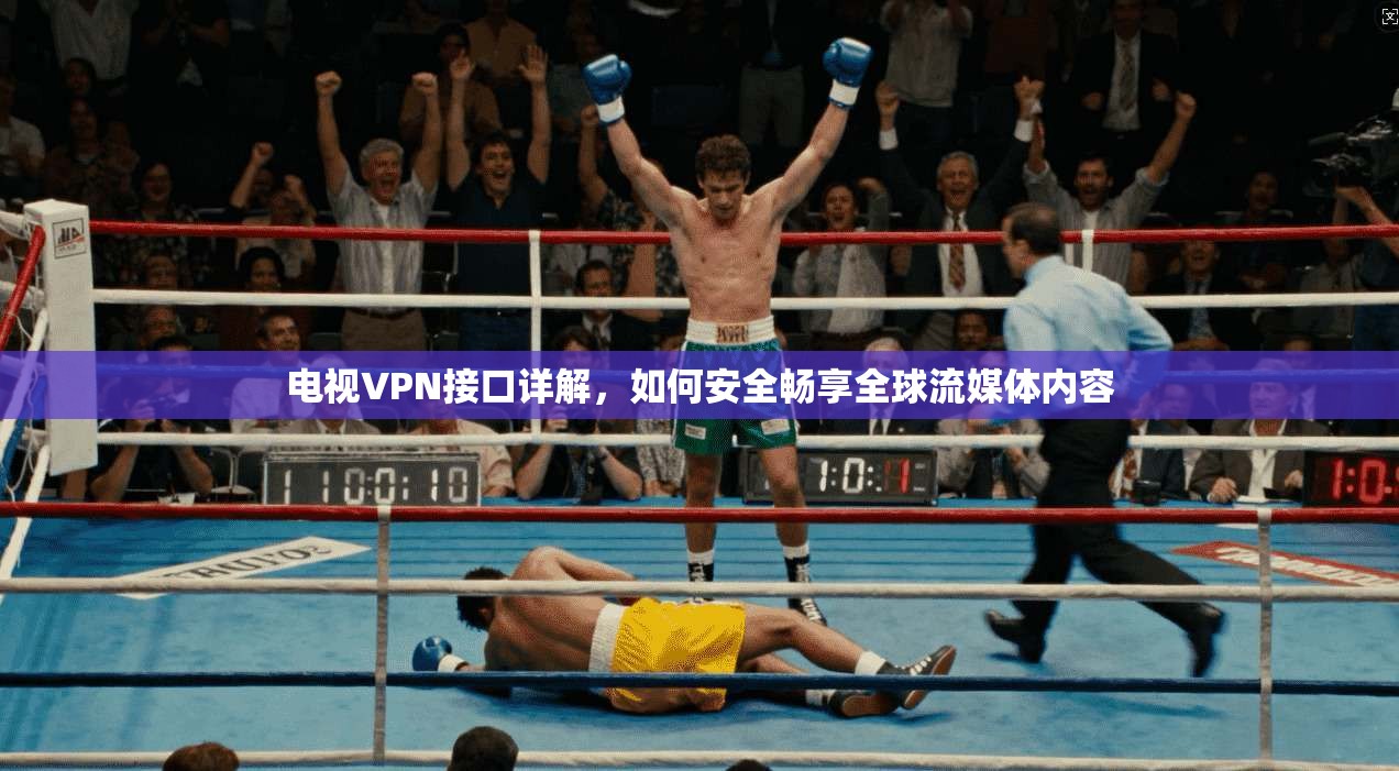 电视VPN接口详解，如何安全畅享全球流媒体内容  第1张