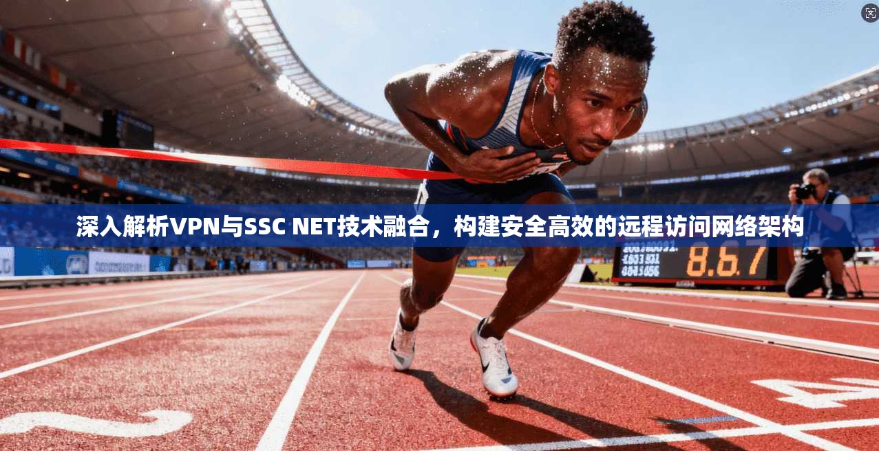 深入解析VPN与SSC NET技术融合，构建安全高效的远程访问网络架构  第1张