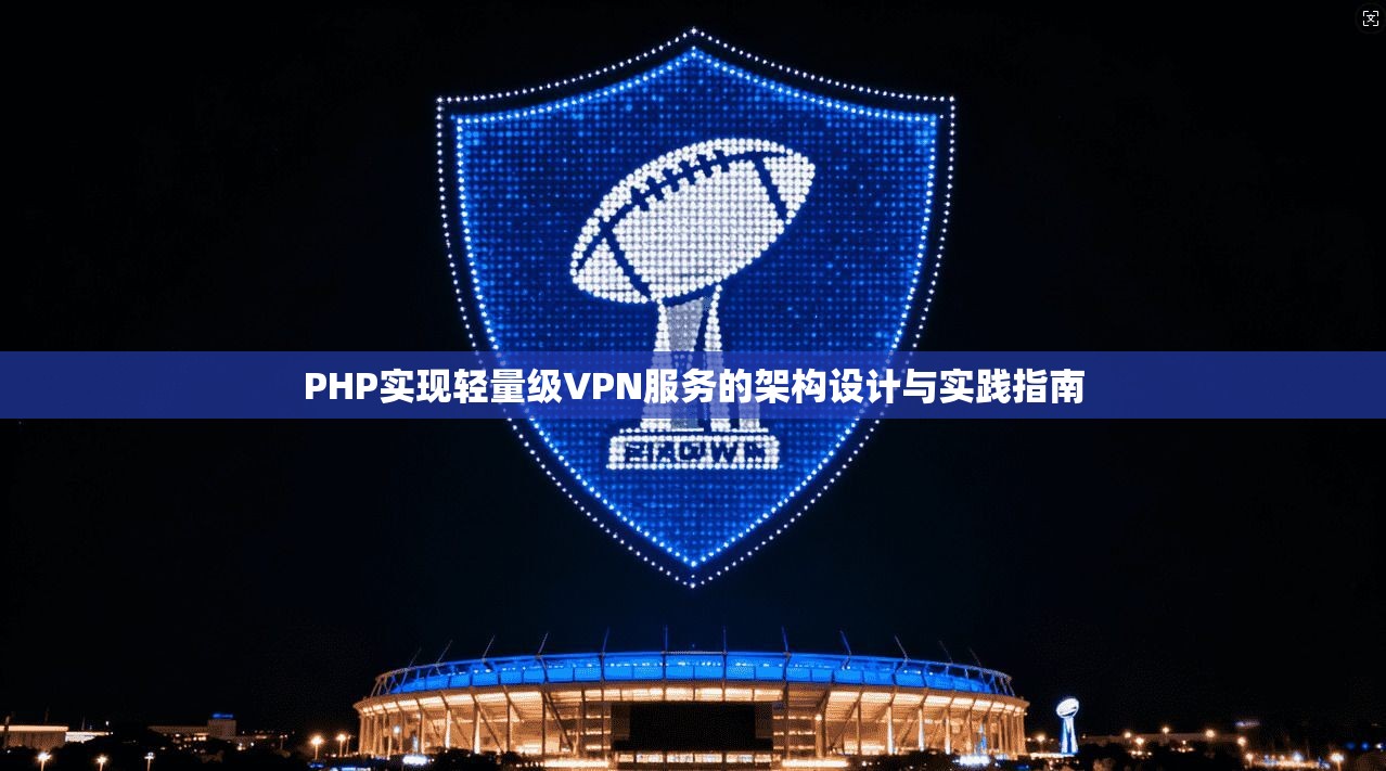 PHP实现轻量级VPN服务的架构设计与实践指南  第1张