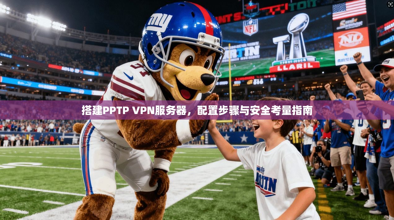 搭建PPTP VPN服务器，配置步骤与安全考量指南  第1张