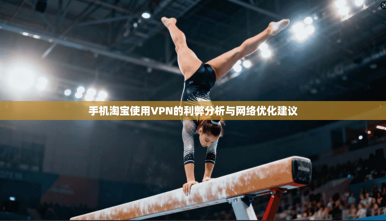 手机淘宝使用VPN的利弊分析与网络优化建议  第1张