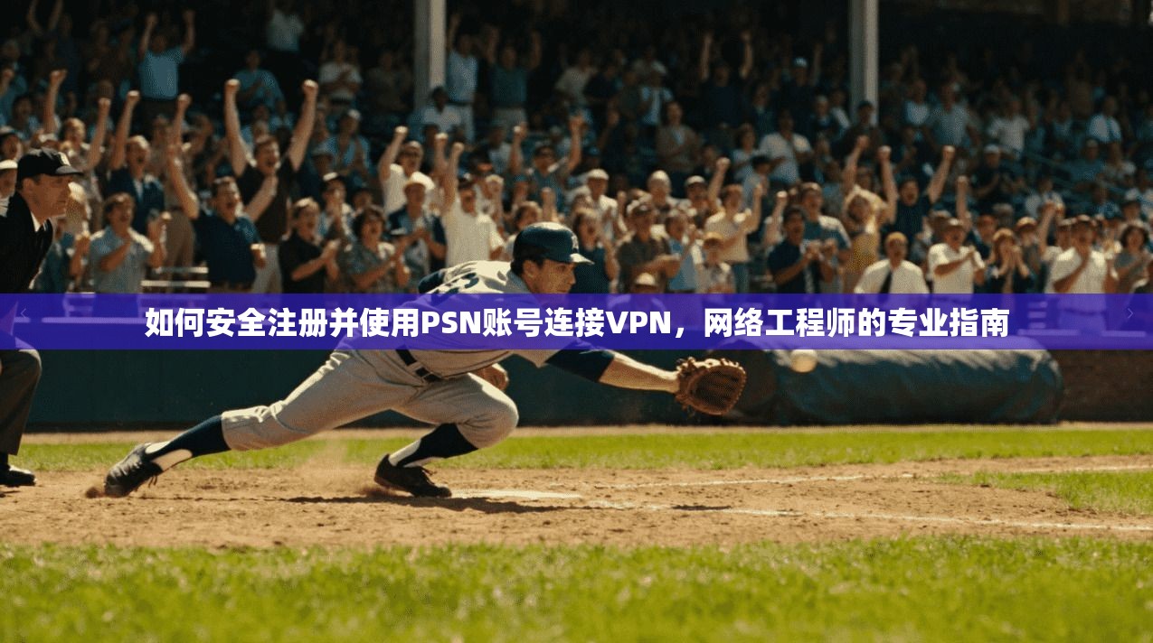 如何安全注册并使用PSN账号连接VPN，网络工程师的专业指南  第1张