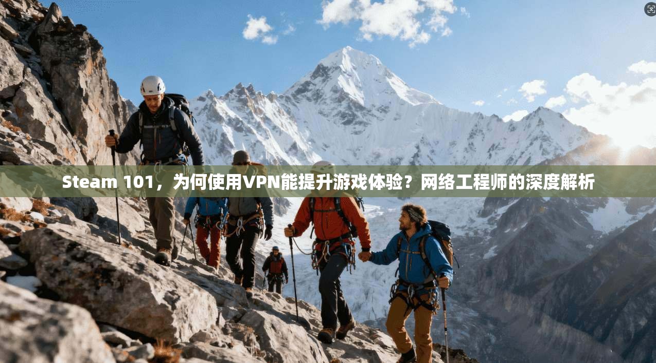Steam 101，为何使用VPN能提升游戏体验？网络工程师的深度解析  第1张