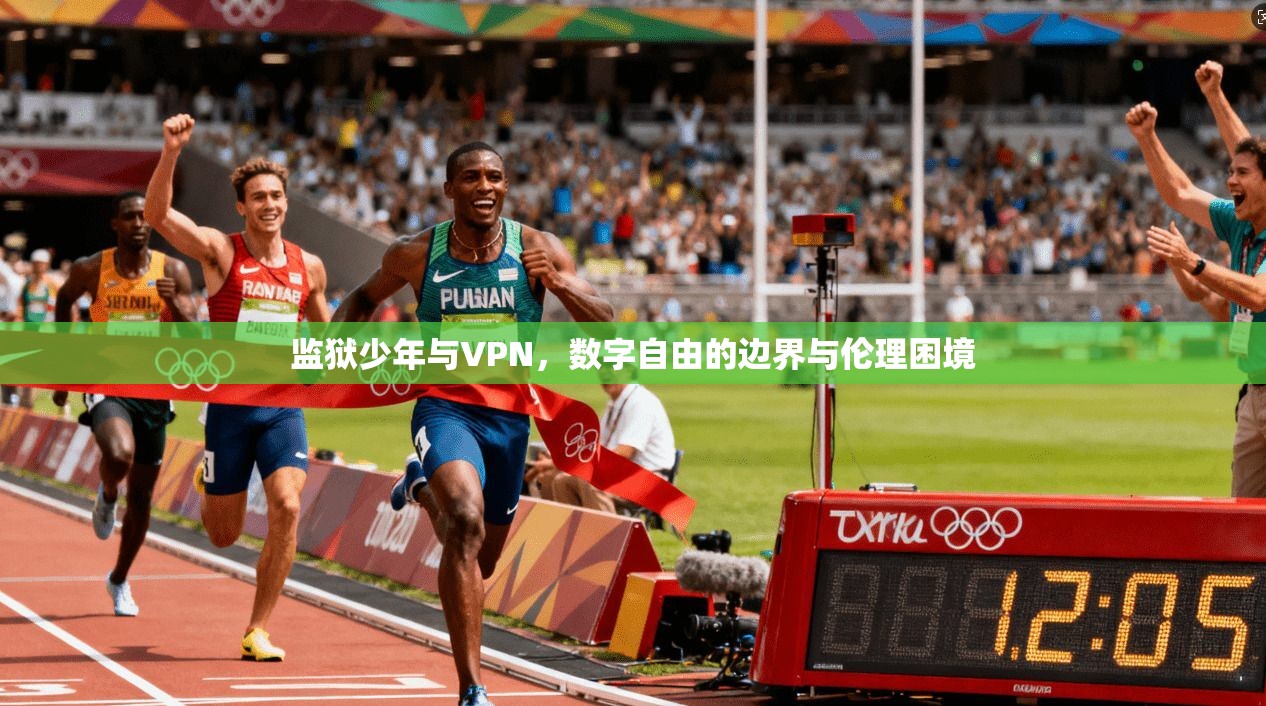 监狱少年与VPN，数字自由的边界与伦理困境  第1张
